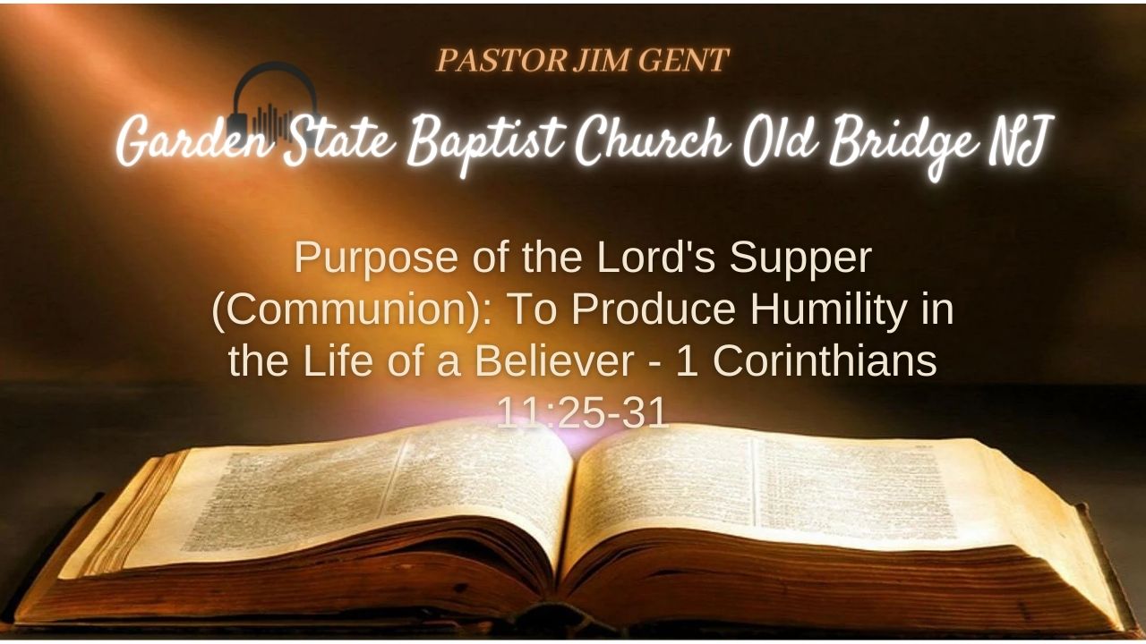Purpose of the Lord's Supper (Communion); To Produce Humility in the Life of a Believer - 1 Corinthians 11;25-31
